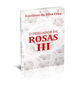 O PREGADOR DE ROSAS III