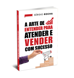 A ARTE DE ENTENDER PARA ATENDER E VENDER COM SUCESSO