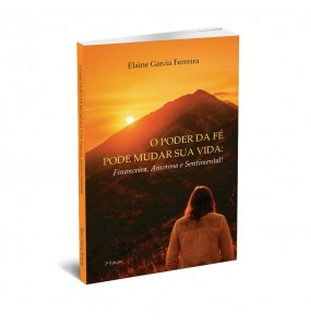 O PODER DA FÉ PODE MUDAR SUA VIDA: Financeira. Amorosa e Sentimental - 2º Edição