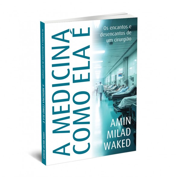 A MEDICINA COMO ELA É - Os encantos e desencantos de um cirurgião