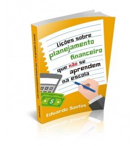 LIÇÕES SOBRE PLANEJAMENTO FINANCEIRO QUE NÃO SE APRENDEM NA ESCOLA