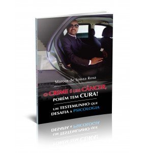 O CRIME É UM CÂNCER, PORÉM TEM CURA! - UM TESTEMUNHO QUE DESAFIA A PSICOLOGIA