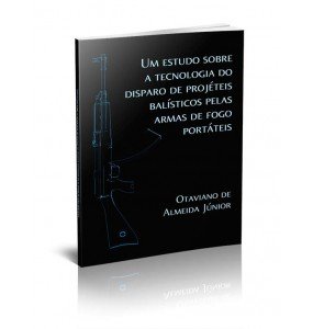 UM ESTUDO SOBRE A TECNOLOGIA DO DISPARO DE PROJÉTEIS BALÍSTICOS PELAS ARMAS DE FOGO PORTÁTEIS