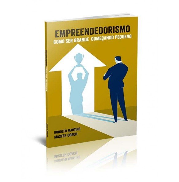 EMPREENDEDORISMO – COMO SER GRANDE COMEÇANDO PEQUENO