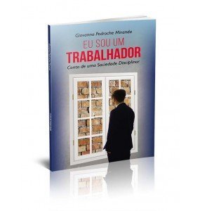 EU SOU UM TRABALHADOR - CONTO DE UMA SOCIEDADE DISCIPLINAR