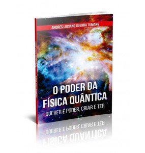 O PODER DA FÍSICA QUÂNTICA – QUERER É PODER, CRIAR E TER