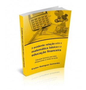 A EVIDENTE RELAÇÃO ENTRE A MATEMÁTICA BÁSICA E A EDUCAÇÃO FINANCEIRA - EDUCAÇÃO FINANCEIRA PARA TODOS: ULTRAPASSANDO OS LIMITES DA ESCOLA