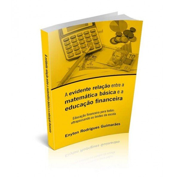 A EVIDENTE RELAÇÃO ENTRE A MATEMÁTICA BÁSICA E A EDUCAÇÃO FINANCEIRA - EDUCAÇÃO FINANCEIRA PARA TODOS: ULTRAPASSANDO OS LIMITES DA ESCOLA