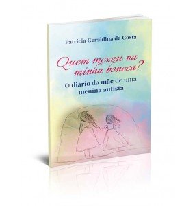 QUEM MEXEU NA MINHA BONECA? - O DIÁRIO DA MÃE DE UMA MENINA AUTISTA