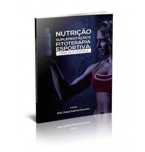 NUTRIÇÃO, SUPLEMENTAÇÃO E FITOTERAPIA ESPORTIVA – CIÊNCIA E PRÁTICA