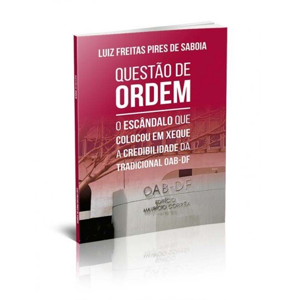 QUESTÃO DE ORDEM - O ESCÂNDALO QUE COLOCOU EM XEQUE A CREDIBILIDADE DA TRADICIONAL OAB-DF