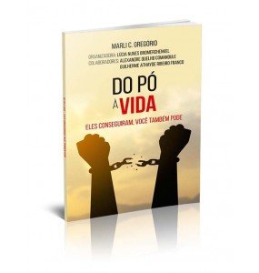 DO PÓ À VIDA – ELES CONSEGUIRAM, VOCÊ TAMBÉM PODE