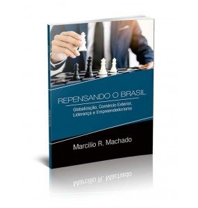 REPENSANDO O BRASIL - GLOBALIZAÇÃO, COMÉRCIO EXTERIOR, LIDERANÇA E EMPREENDEDORISMO