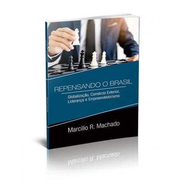 REPENSANDO O BRASIL - GLOBALIZAÇÃO, COMÉRCIO EXTERIOR, LIDERANÇA E EMPREENDEDORISMO