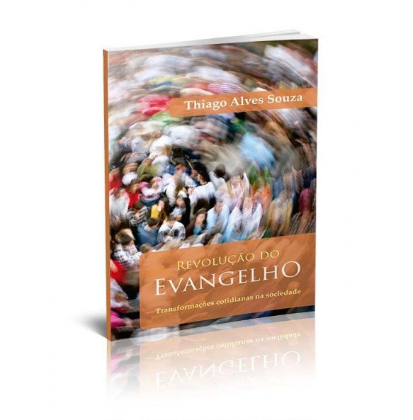 REVOLUÇÃO DO EVANGELHO – TRANSFORMAÇÕES COTIDIANAS NA SOCIEDADE