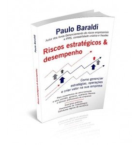 RISCOS ESTRATÉGICOS & DESEMPENHO - COMO GERENCIAR ESTRATÉGIAS, OPERAÇÕES E CRIAR VALOR NA SUA EMPRESA