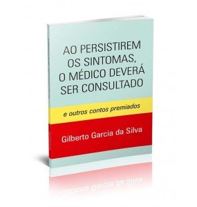 AO PERSISTIREM OS SINTOMAS, O MÉDICO DEVERÁ SER CONSULTADO - E OUTROS CONTOS PREMIADOS