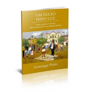 UM VULTO FEITO LUZ - VIDA, PAIXÃO E MORTE DOS MENINOS DE RUA DESSES BRASIS