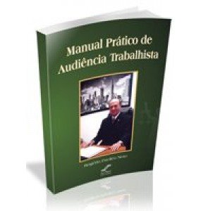 MANUAL PRÁTICO DE AUDIÊNCIA TRABALHISTA 