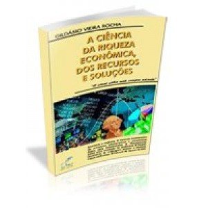 A CIÊNCIA DA RIQUEZA ECONÔMICA, DOS RECURSOS E SOLUÇÕES 