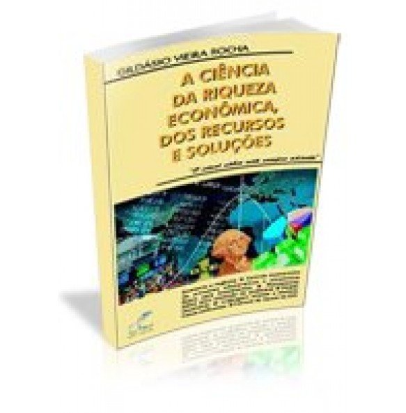 A CIÊNCIA DA RIQUEZA ECONÔMICA, DOS RECURSOS E SOLUÇÕES 