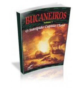 BUCANEIROS- Volume 1 - O Intrépido Capitão Floyd 