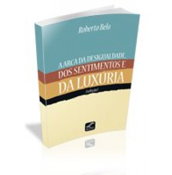 A ARCA DA DESIGUALDADE, DOS SENTIMENTOS E DA LUXÚRIA