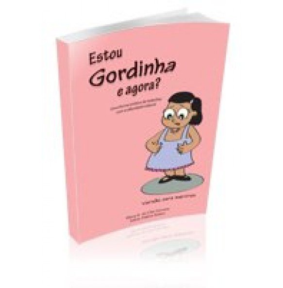 ESTOU GORDINHA E AGORA? - Uma forma prática de trabalhar com a obesidade infantil