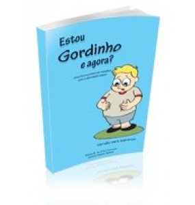 ESTOU GORDINHO E AGORA?- Uma forma prática de trabalhar com a obesidade infantil