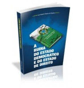 A RUÍNA DO ESTADO DEMOCRÁTICO E DO ESTADO DE DIREITO