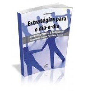 ESTRATÉGIAS PARA O DIA-A-DIA Marketing Pessoal & Profissional Preparando Pessoas Para Fazer Sucesso 