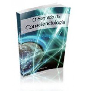 O Segredo da Conscienciologia - ESGOTADO