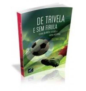 DE TRIVELA E SEM FIRULA Cenas de Amor, Futebol e outras Histórias 