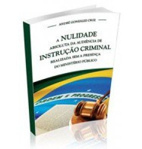 A NULIDADE ABSOLUTA DA AUDIÊNCIA DE INSTRUÇÃO CRIMINAL REALIZADA SEM A PRESENÇA DO MINISTÉRIO PUBLICO 