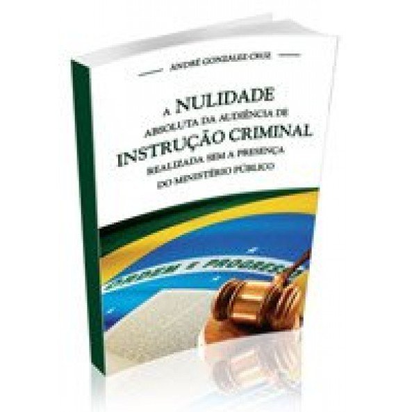 A NULIDADE ABSOLUTA DA AUDIÊNCIA DE INSTRUÇÃO CRIMINAL REALIZADA SEM A PRESENÇA DO MINISTÉRIO PUBLICO 