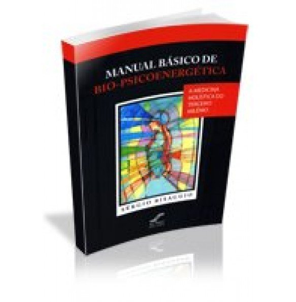 MANUAL BÁSICO DE BIO-PSICOENERGÉTICA A medicina holística do terceiro milênio 