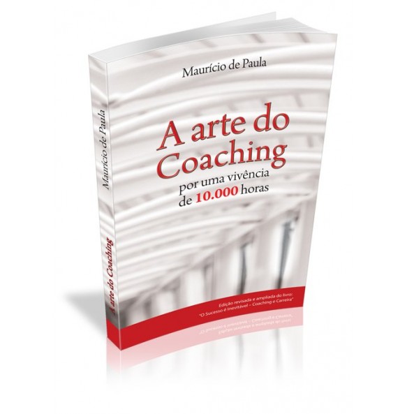 A ARTE DO COACHING Por uma vivência de 10.000 horas 