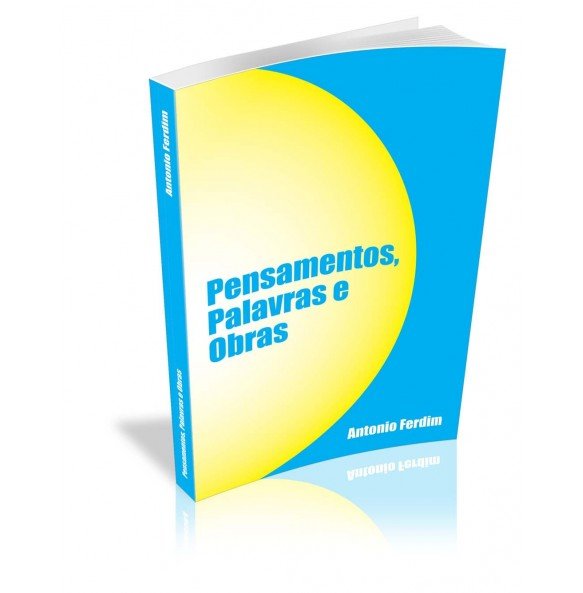 PENSAMENTOS, PALAVRAS E OBRAS