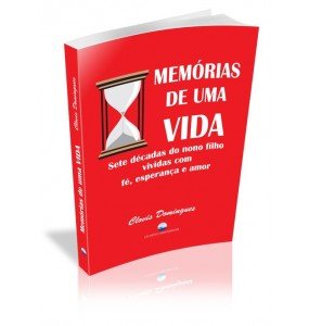 MEMÓRIAS DE UMA VIDA Sete décadas do nono filho vividas com fé, esperança e amor 