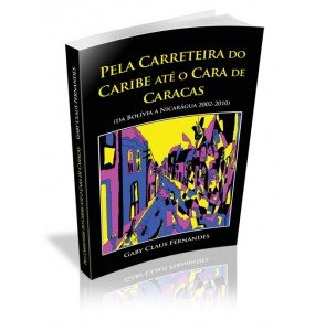 PELA CARRETEIRA DO CARIBE ATÉ O CARA DE CARACAS (Da Bolívia a Nicarágua 2002-2010)