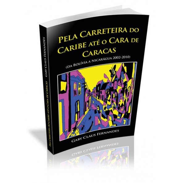 PELA CARRETEIRA DO CARIBE ATÉ O CARA DE CARACAS (Da Bolívia a Nicarágua 2002-2010)
