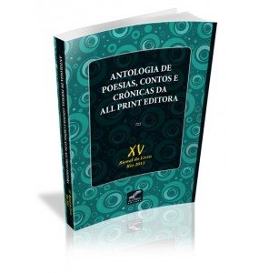 ANTOLOGIA DE POESIAS, CONTOS E CRÔNICAS DA ALL PRINT EDITORA  XV BIENAL DO LIVRO RIO 2011