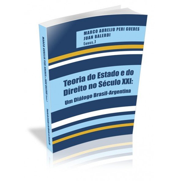 TEORIA DO ESTADO E DO DIREITO NO SÉCULO XXI: Um Diálogo Brasil- Argentina 