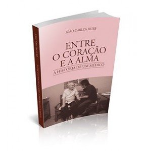 ENTRE O CORAÇÃO E A ALMA A História de um médico