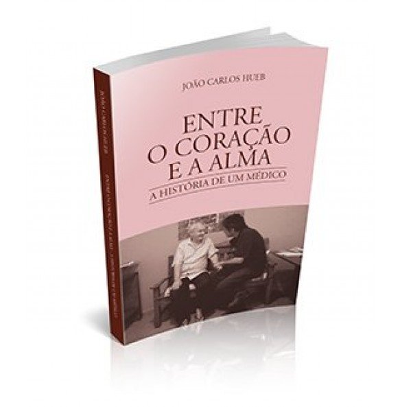 ENTRE O CORAÇÃO E A ALMA A História de um médico