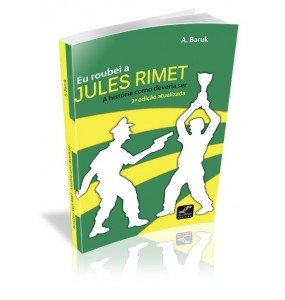 EU ROUBEI A JULES RIMET A história como deveria ser 2ª edição atualizada