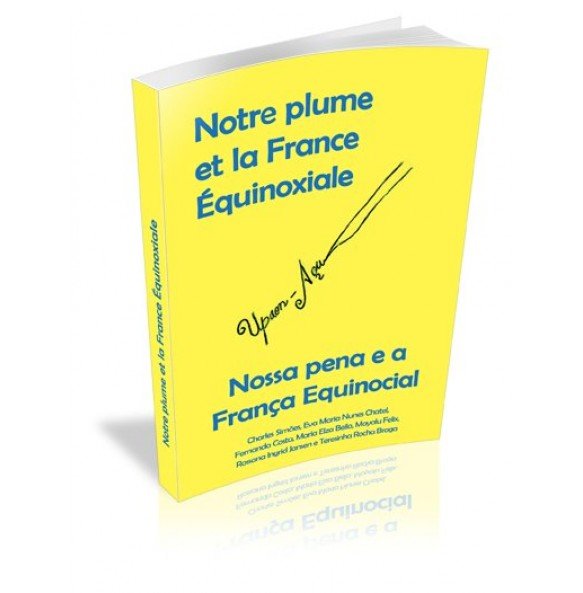 NOTRE PLUME ET LA FRANCE ÉQUINOXIALE NOSSA PENA E A FRANÇA EQUINOCIAL