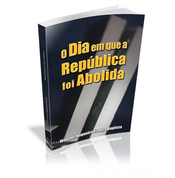 O DIA EM QUE A REPÚBLICA FOI ABOLIDA 