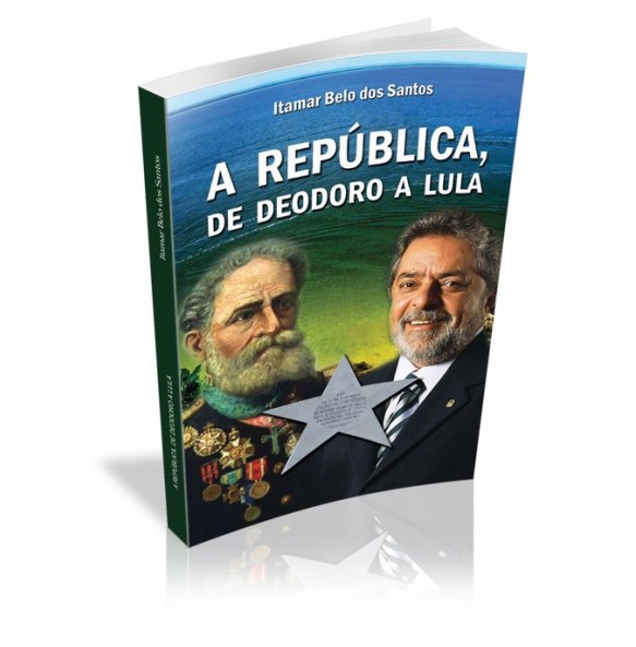 A REPÚBLICA, DE DEODORO A LULA 