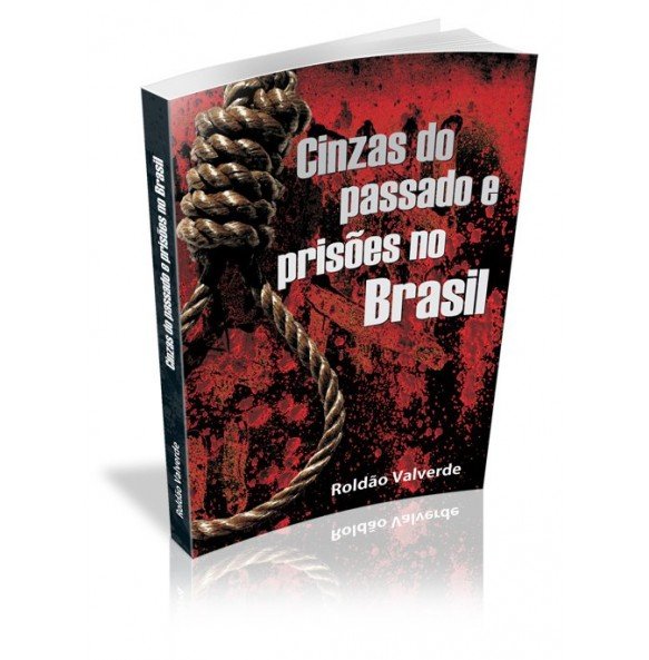 CINZAS DO PASSADO E PRISÕES NO BRASIL  - ESGOTADO